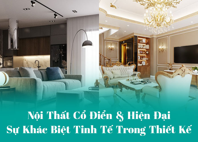 So Sánh Nội Thất Cổ Điển và Hiện Đại So Sánh Nội Thất Cổ Điển và Hiện Đại