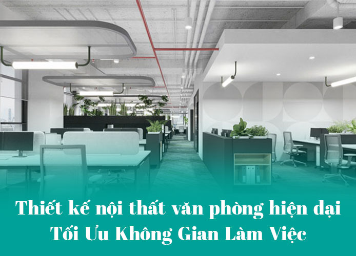 Thiết kế nội thất văn phòng hiện đại Toi Uu Khong Gian Lam Viec